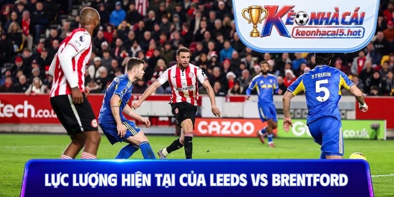 Lực lượng hiện tại của Leeds vs Brentford