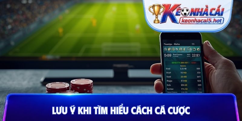 Lưu ý khi tìm hiểu cách cá cược