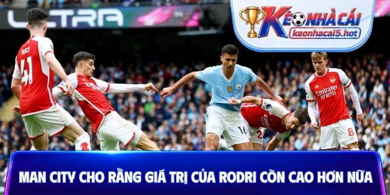 Man City cho rằng giá trị của Rodri còn cao hơn nữa
