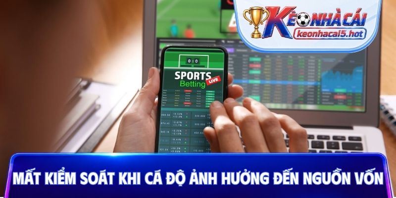 Mất kiểm soát khi cá độ ảnh hưởng đến nguồn vốn