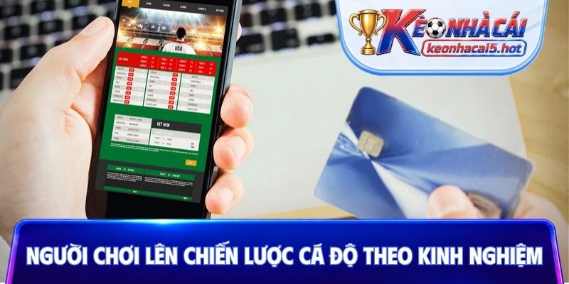 Người chơi lên chiến lược cá độ theo kinh nghiệm