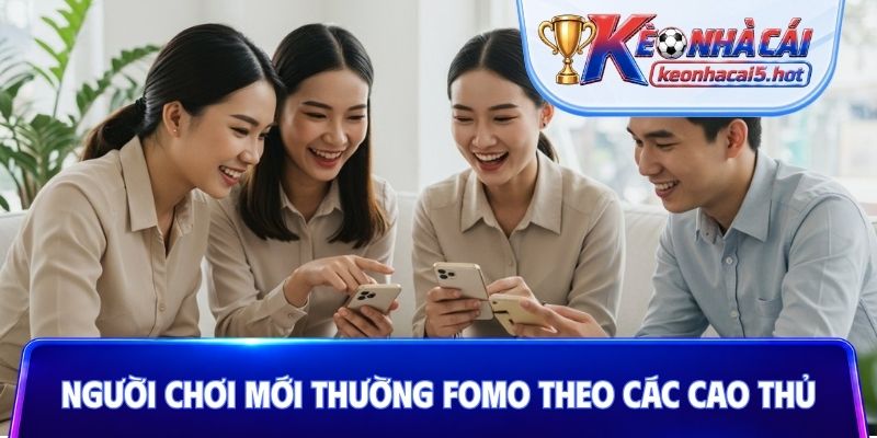 Người chơi mới thường FOMO theo các cao thủ
