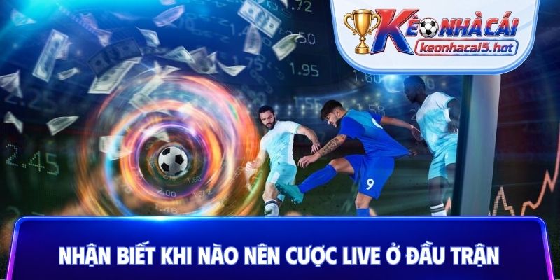 Nhận biết khi nào nên cược Live ở đầu trận