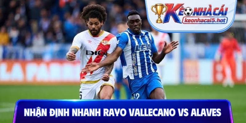 Nhận định nhanh Rayo Vallecano vs Deportivo Alaves