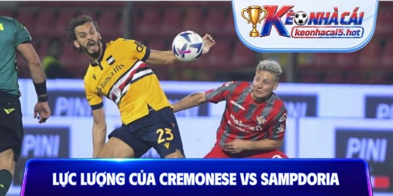Nhận định nhanh về lực lượng của Cremonese vs Sampdoria