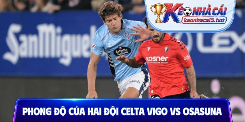 Nhận định phong độ của hai đội Celta Vigo vs Osasuna