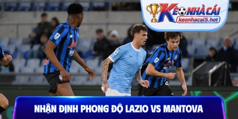 Nhận định phong độ Lazio vs Mantova