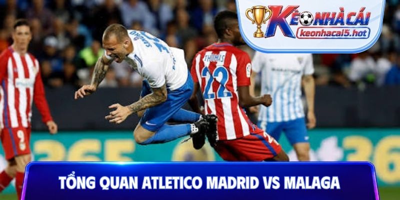 Nhận định tổng quan Atletico Madrid vs Malaga