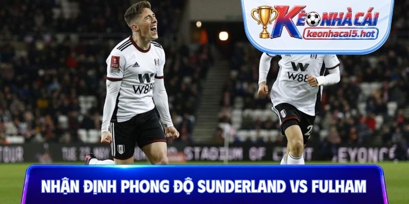 Nhận định về phong độ của Sunderland vs Fulham
