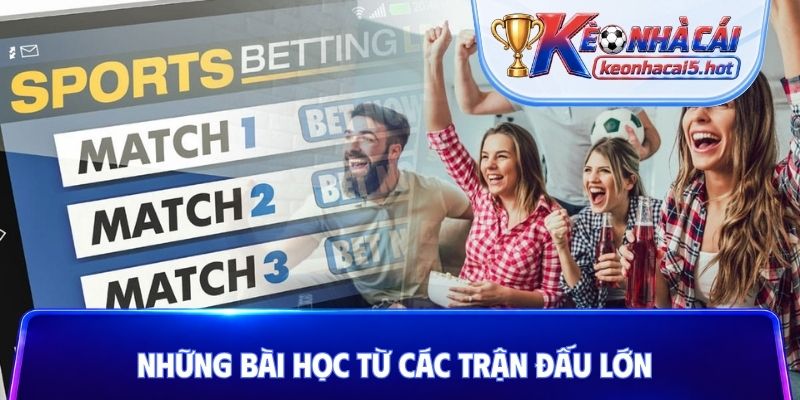 Những bài học từ các trận đấu lớn