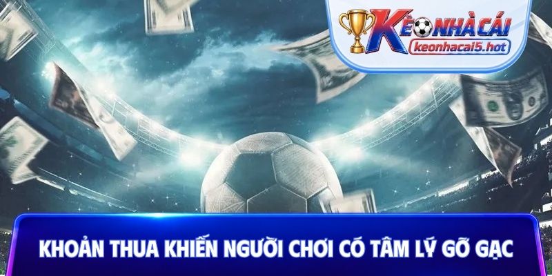 Những khoản thua khiến người chơi có tâm lý gỡ gạc