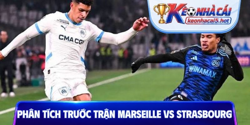 Phân tích trước trận Olympique Marseille vs Strasbourg