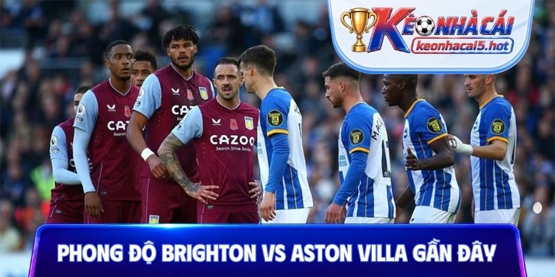 Phong độ của Brighton vs Aston Villa gần đây