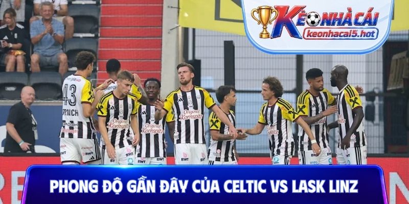 Phong độ gần đây của Celtic vs LASK Linz