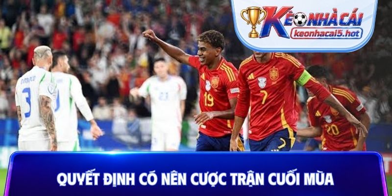 Quyết định có nên cược trận cuối mùa