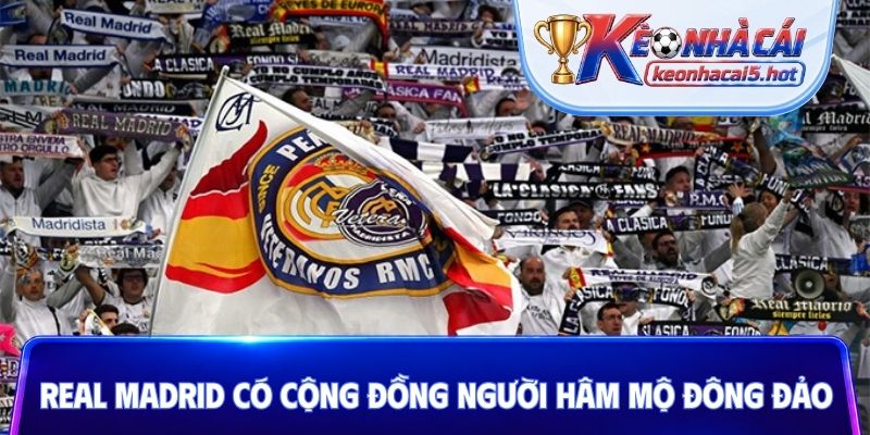 Real Madrid có cộng đồng người hâm mộ đông đảo