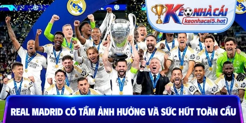 Real Madrid có tầm ảnh hưởng và sức hút toàn cầu