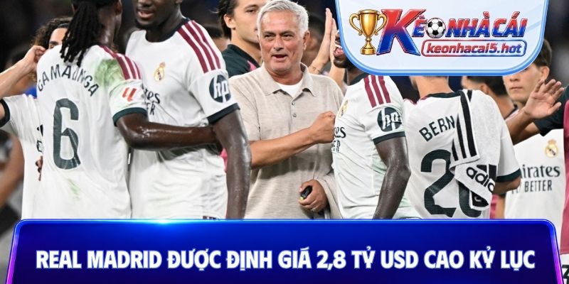 Real Madrid được định giá 2,8 tỷ USD cao kỷ lục