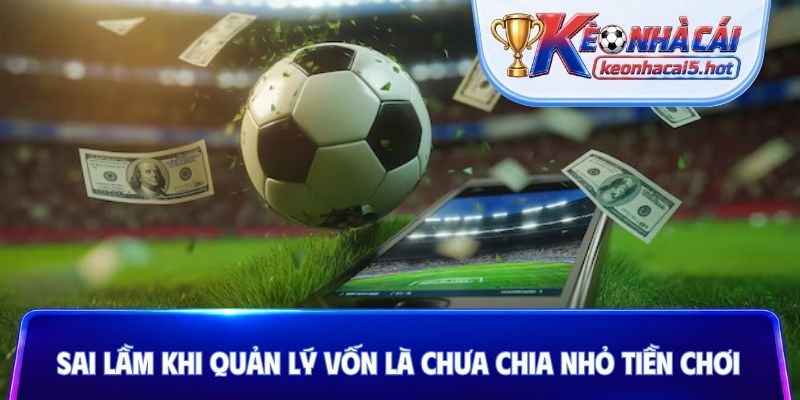 Sai lầm khi quản lý vốn là chưa chia nhỏ tiền chơi