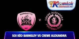 Soi Kèo Barnsley Vs Crewe Alexandra, 01h45 26/08, EFL Cup