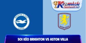 Soi Kèo Brighton vs Aston Villa, 20h00 23/08, Premier League