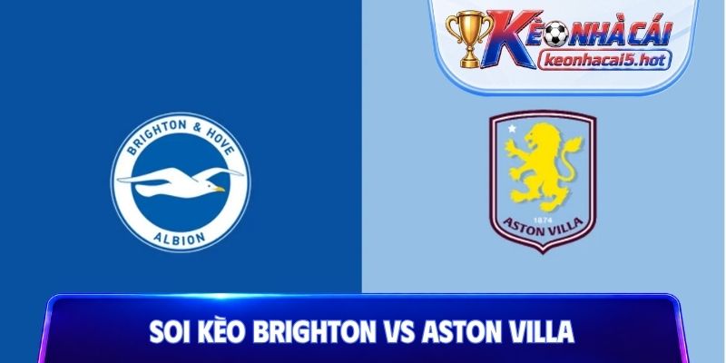 Soi Kèo Brighton vs Aston Villa, 20h00 23/08, Premier League