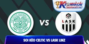 Soi Kèo Celtic vs LASK Linz, 02h00 20/08, Champions League