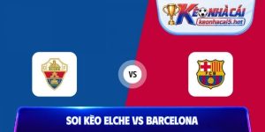 Soi Kèo Elche Vs Barcelona, 02h30 Ngày 24/08, La Liga