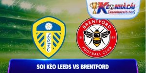 Soi Kèo Leeds Vs Brentford, 14h00 30/08, Ngoại Hạng Anh