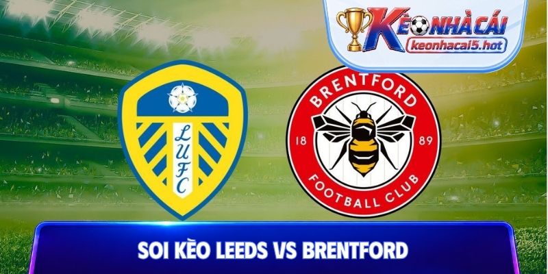 Soi Kèo Leeds Vs Brentford, 14h00 30/08, Ngoại Hạng Anh