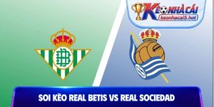 Soi Kèo Real Betis Vs Real Sociedad, 02h00 22/08, La Liga