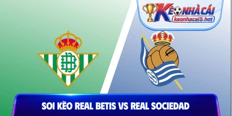 Soi Kèo Real Betis Vs Real Sociedad, 02h00 22/08, La Liga