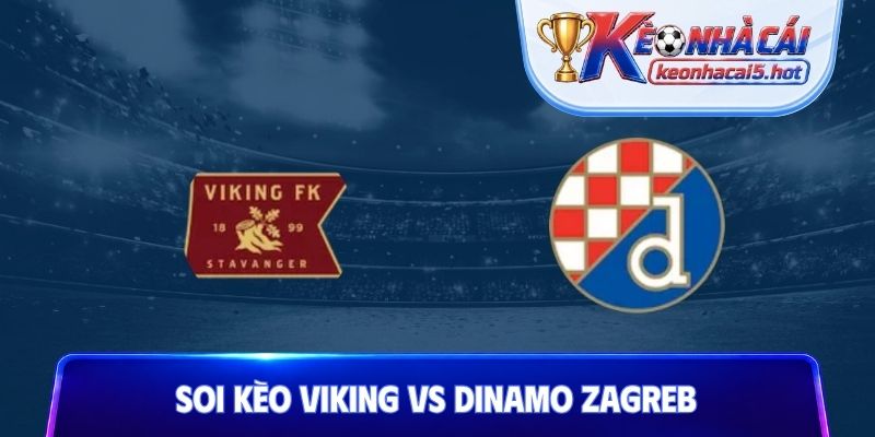 Soi Kèo Viking Vs Dinamo Zagreb, 02h00 27/08, Playoff C1