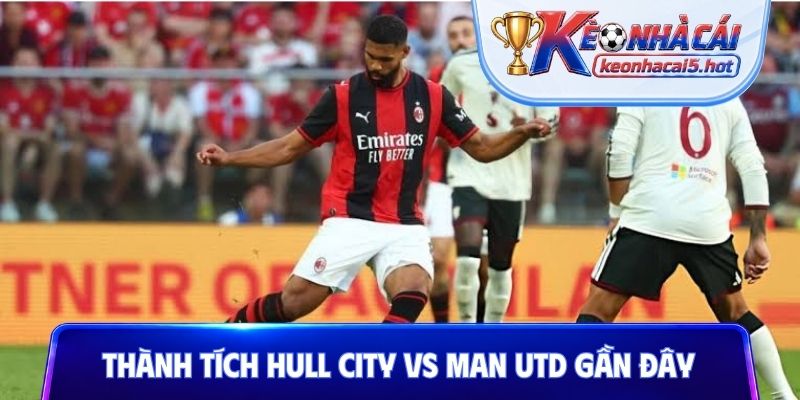 Thành tích của Hull City vs Man Utd các trận gần đây