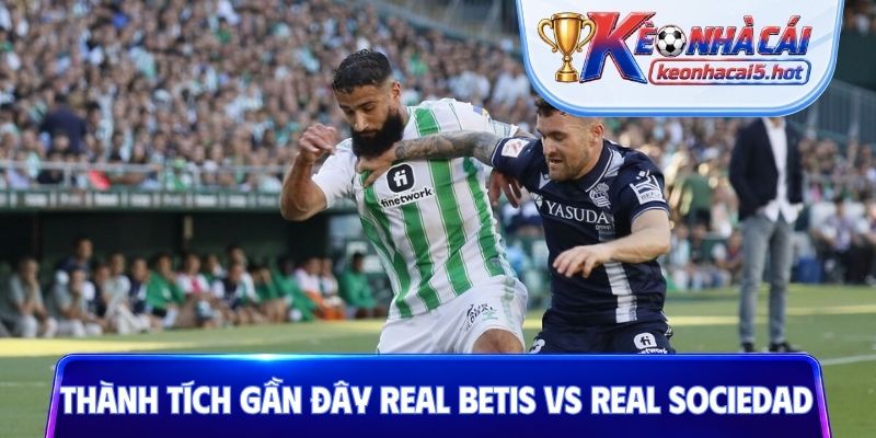 Thành tích gần đây Real Betis vs Real Sociedad