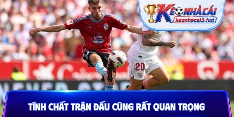 Tính chất trận đấu cũng rất quan trọng