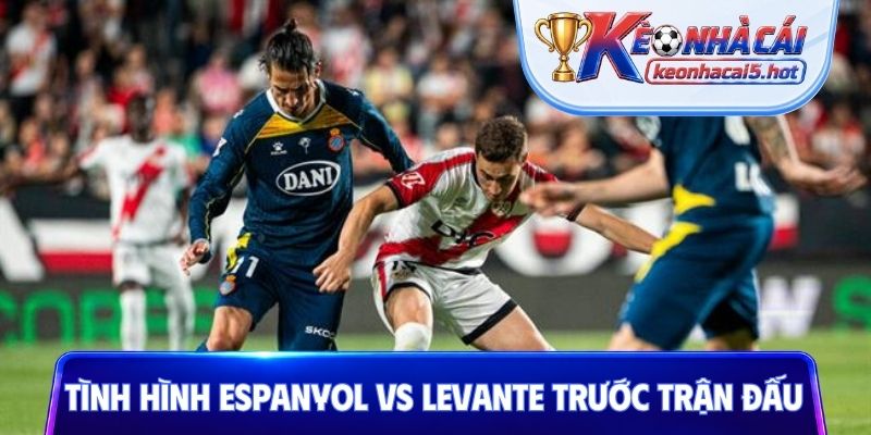 Tình hình Espanyol vs Levante trước trận đấu