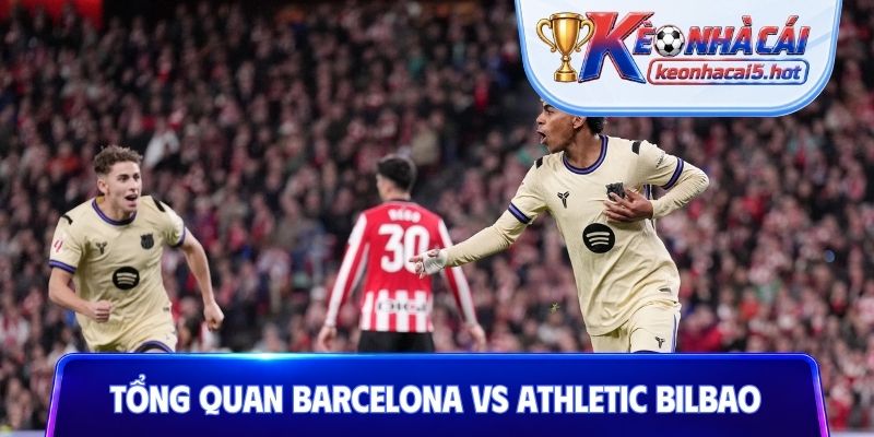 Tình hình tổng quan Barcelona vs Athletic Bilbao