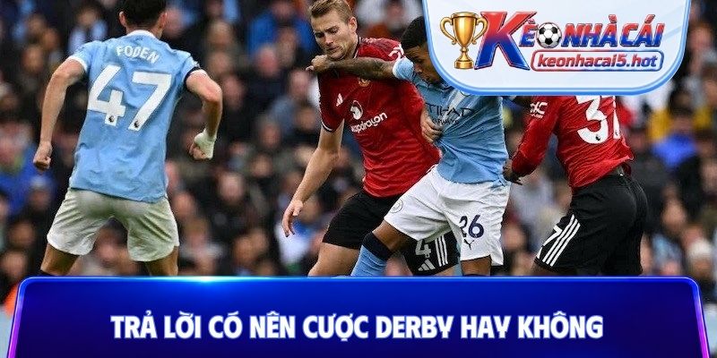 Trả lời có nên cược derby hay không