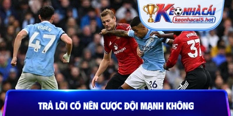 Trả lời có nên cược đội mạnh không