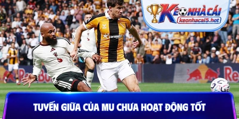 Tuyến giữa của MU chưa hoạt động tốt