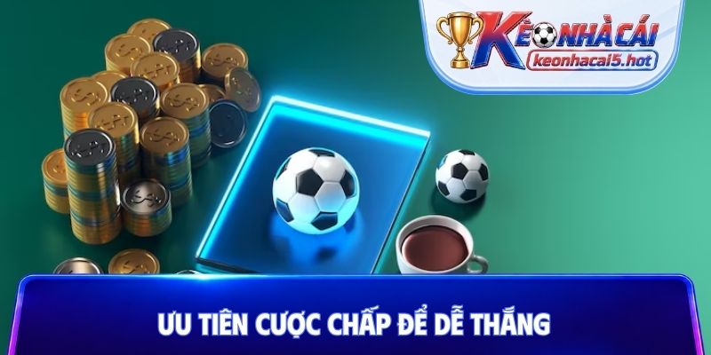 Ưu tiên cược chấp để dễ thắng
