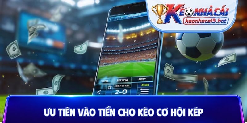 Ưu tiên vào tiền cho kèo cơ hội kép