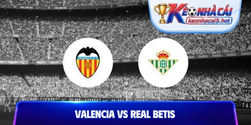 Soi kèo Valencia vs Real Betis, 02h00 ngày 26/8, La Lagia