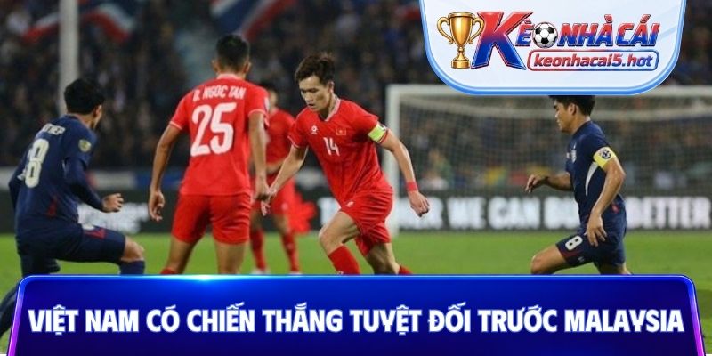 Việt Nam có chiến thắng tuyệt đối trước Malaysia