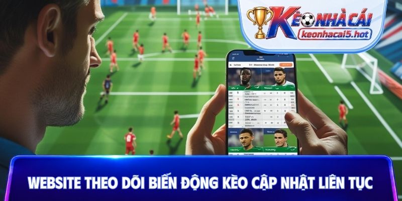 Website theo dõi biến động kèo cập nhật liên tục